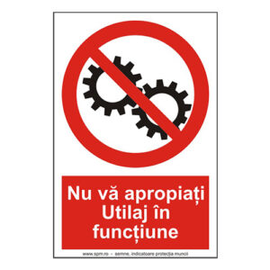 Nu va apropiați utilaj în funcțiune